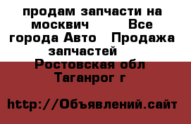 продам запчасти на москвич 2141 - Все города Авто » Продажа запчастей   . Ростовская обл.,Таганрог г.